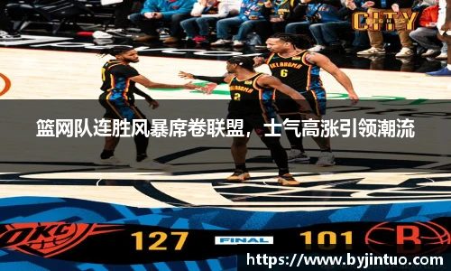 篮网队连胜风暴席卷联盟，士气高涨引领潮流