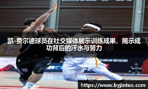 凯-费尔德球员在社交媒体展示训练成果，揭示成功背后的汗水与努力