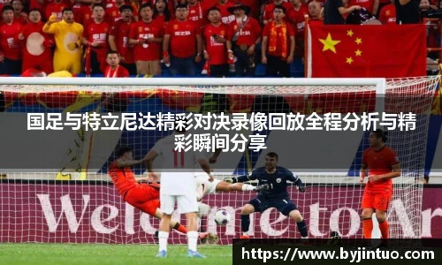 国足与特立尼达精彩对决录像回放全程分析与精彩瞬间分享