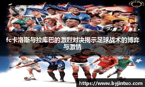 fc卡洛斯与拉库巴的激烈对决揭示足球战术的博弈与激情