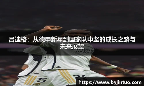 吕迪格：从德甲新星到国家队中坚的成长之路与未来展望
