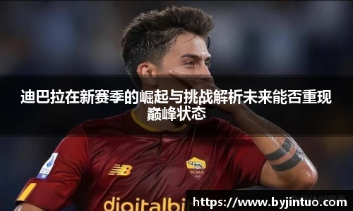 迪巴拉在新赛季的崛起与挑战解析未来能否重现巅峰状态